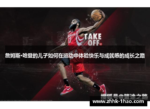 詹姆斯·哈登的儿子如何在运动中体验快乐与成就感的成长之路