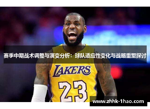 赛季中期战术调整与演变分析:球队适应性变化与战略重塑探讨