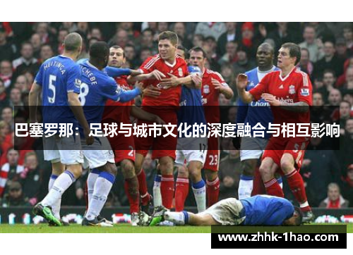 巴塞罗那：足球与城市文化的深度融合与相互影响